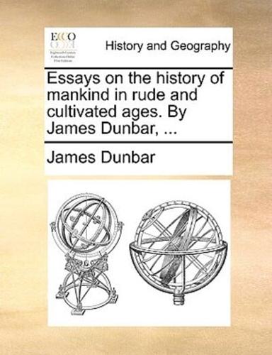 Essays on the history of mankind in rude and cultivated ages. By James Dunbar, ...