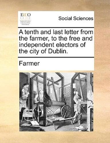 A tenth and last letter from the farmer, to the free and independent electors of the city of Dublin.