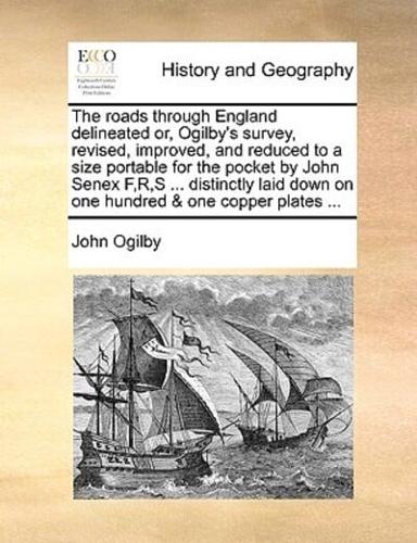 The roads through England delineated or, Ogilby's survey, revised, improved, and reduced to a size portable for the pocket by John Senex F,R,S ... distinctly laid down on one hundred & one copper plates ...