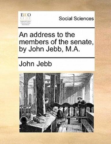 An address to the members of the senate, by John Jebb, M.A.
