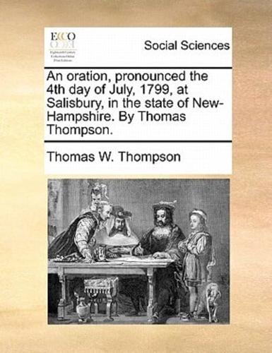 An oration, pronounced the 4th day of July, 1799, at Salisbury, in the state of New-Hampshire. By Thomas Thompson.