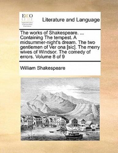 The works of Shakespeare. ... Containing The tempest. A midsummer-night's dream. The two gentlemen of Ver ona [sic]. The merry wives of Windsor. The comedy of errors.  Volume 8 of 9