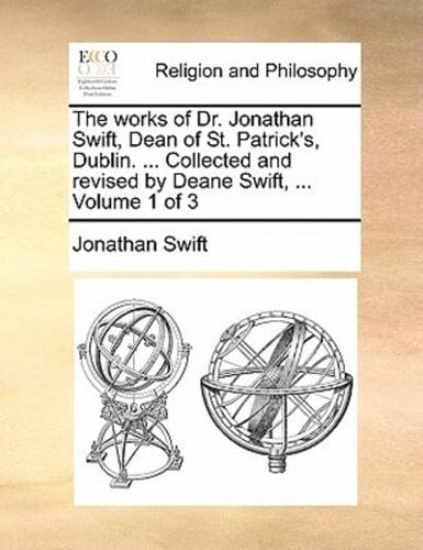 The works of Dr. Jonathan Swift, Dean of St. Patrick's, Dublin. ... Collected and revised by Deane Swift, ...  Volume 1 of 3
