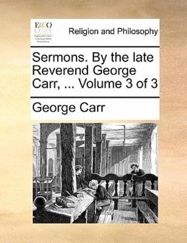 Sermons. By the late Reverend George Carr, ...  Volume 3 of 3