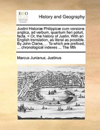 Justini Historiæ Philippicæ cum versione anglica, ad verbum, quantum fieri potuit, facta. = Or, the history of Justin. With an English translation, as literal as possible. By John Clarke, ... To which are prefixed, ... chronological indexes ... The fift