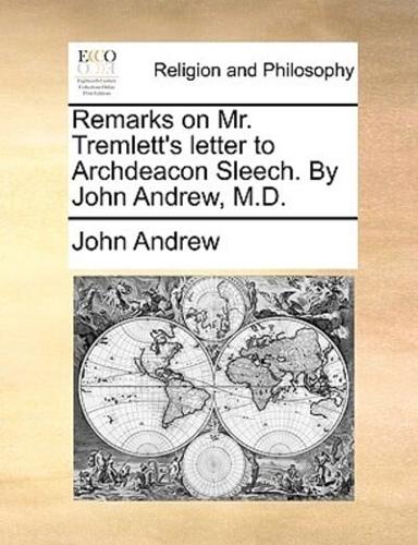 Remarks on Mr. Tremlett's letter to Archdeacon Sleech. By John Andrew, M.D.
