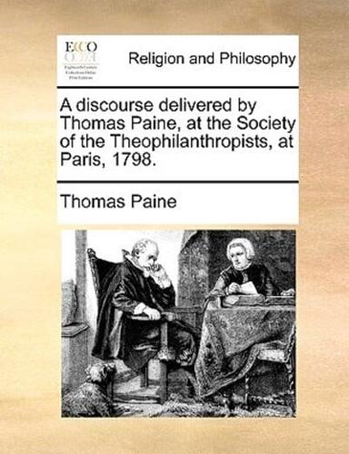 A discourse delivered by Thomas Paine, at the Society of the Theophilanthropists, at Paris, 1798.