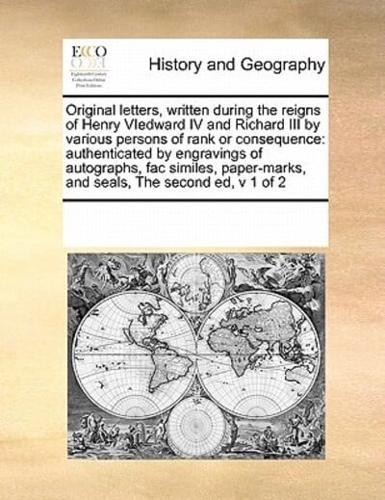 Original letters, written during the reigns of Henry VIedward IV and Richard III by various persons of rank or consequence: authenticated by engravings of autographs, fac similes, paper-marks, and seals,  The second ed, v 1 of 2