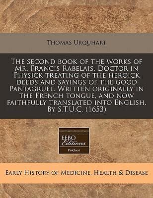 The Second Book of the Works of Mr. Francis Rabelais, Doctor in Physick Treating of the Heroick Deeds and Sayings of the Good Pantagruel. Written Originally in the French Tongue, and Now Faithfully Translated Into English. By S.T.U.C. (1653)