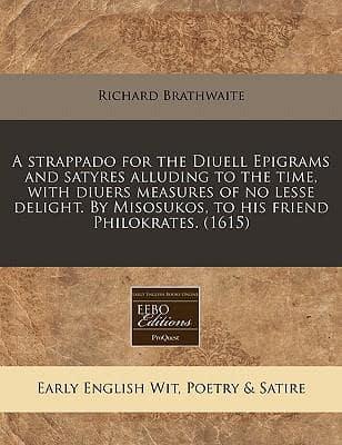 A Strappado for the Diuell Epigrams and Satyres Alluding to the Time, With Diuers Measures of No Lesse Delight. By Misosukos, to His Friend Philokrates. (1615)