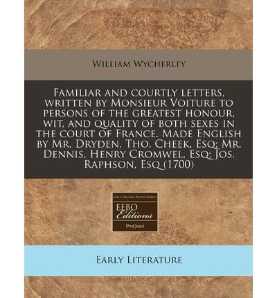 Familiar and Courtly Letters, Written by Monsieur Voiture to Persons of the Greatest Honour, Wit, and Quality of Both Sexes in the Court of France. Made English by Mr. Dryden, Tho. Cheek, Esq; Mr. Dennis, Henry Cromwel, Esq; Jos. Raphson, Esq (1700)