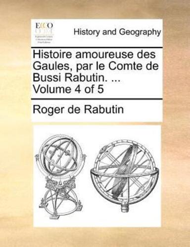Histoire amoureuse des Gaules, par le Comte de Bussi Rabutin. ...  Volume 4 of 5