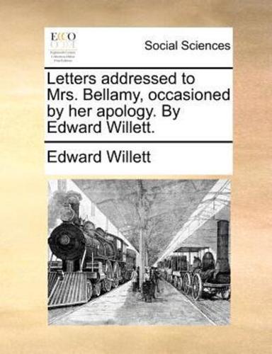 Letters addressed to Mrs. Bellamy, occasioned by her apology. By Edward Willett.