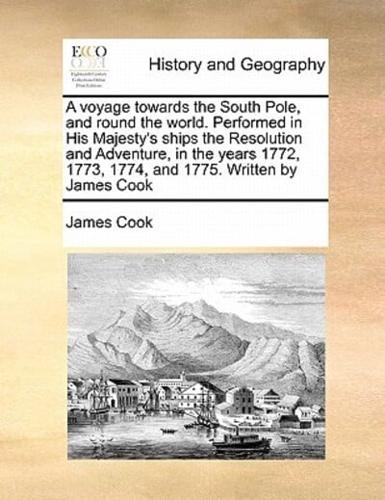 A voyage towards the South Pole, and round the world. Performed in His Majesty's ships the Resolution and Adventure, in the years 1772, 1773, 1774, and 1775. Written by James Cook Volume 2 of 2