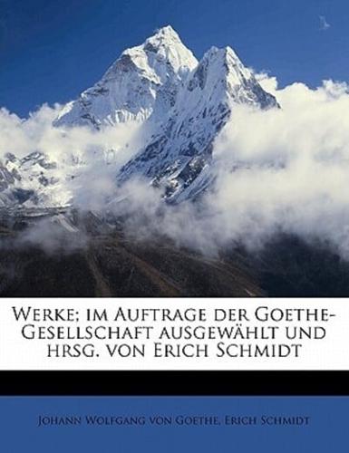 Werke; Im Auftrage Der Goethe-Gesellschaft Ausgewahlt Und Hrsg. Von Erich Schmidt