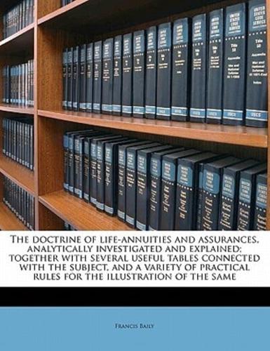 The Doctrine of Life-Annuities and Assurances, Analytically Investigated and Explained; Together With Several Useful Tables Connected With the Subject, and a Variety of Practical Rules for the Illustration of the Same