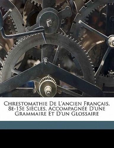 Chrestomathie De l'Ancien Français, 8E-15E Siècles, Accompagnée d'Une Grammaire Et d'Un Glossaire