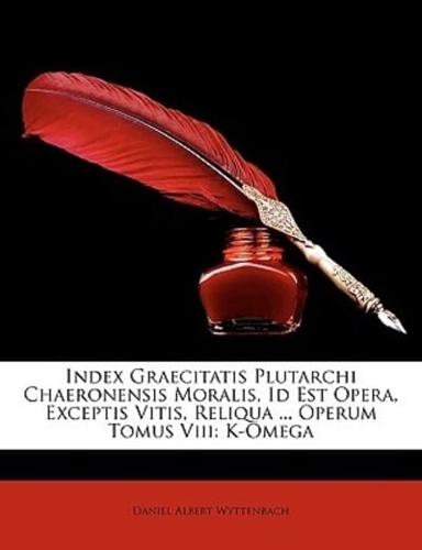 Index Graecitatis Plutarchi Chaeronensis Moralis, Id Est Opera, Exceptis Vitis, Reliqua ... Operum Tomus VIII