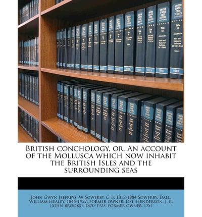 British Conchology, Or, an Account of the Mollusca Which Now Inhabit the British Isles and the Surrounding Seas Volume V 5