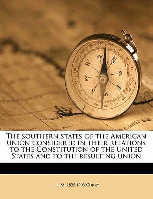The Southern States of the American Union Considered in Their Relations to the Constitution of the United States and to the Resulting Union
