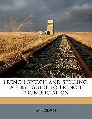 French Speech and Spelling, a First Guide to French Pronunciation