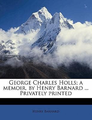 George Charles Holls; A Memoir, by Henry Barnard ... Privately Printed