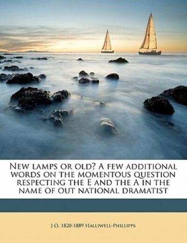 New Lamps or Old? A Few Additional Words on the Momentous Question Respecting the E and the a in the Name of Out National Dramatist