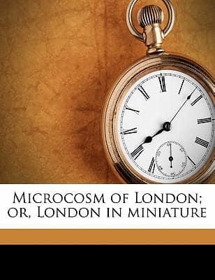 Microcosm of London; Or, London in Miniature Volume 1