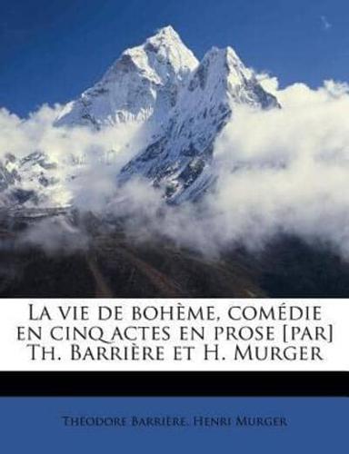 La Vie De Boheme, Comedie En Cinq Actes En Prose [Par] Th. Barriere Et H. Murger