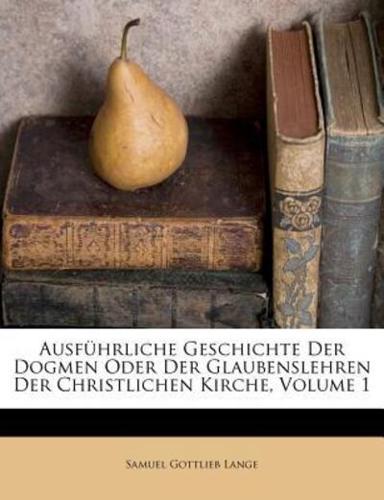Ausfuhrliche Geschichte Der Dogmen Oder Der Glaubenslehren Der Christlichen Kirche. Erster Theil.