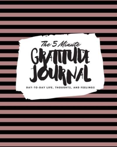 The 5 Minute Gratitude Journal: Day-To-Day Life, Thoughts, and Feelings (8x10 Softcover Journal)