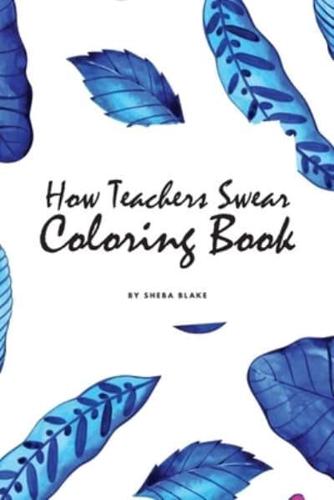How Teachers Swear Coloring Book for Young Adults and Teens (6x9 Coloring Book / Activity Book)