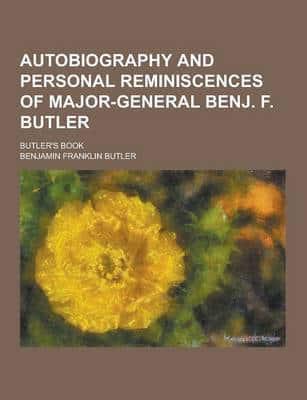 Autobiography and Personal Reminiscences of Major-General Benj. F. Butler; Butler's Book