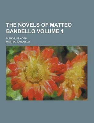The Novels of Matteo Bandello; Bishop of Agen Volume 1
