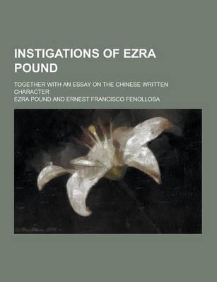 Instigations of Ezra Pound; Together With an Essay on the Chinese Written Character