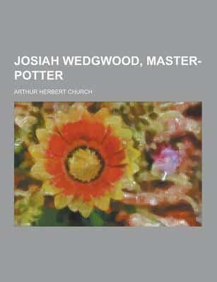 Josiah Wedgwood, Master-Potter