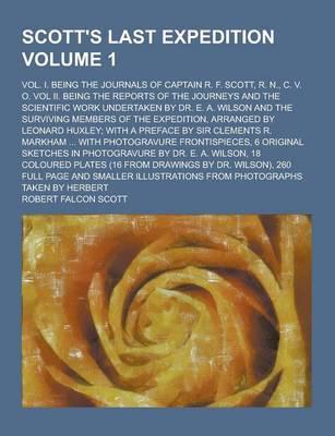 Scott's Last Expedition; Vol. I. Being the Journals of Captain R. F. Scott, R. N., C. V. O. Vol II. Being the Reports of the Journeys and the Scientif