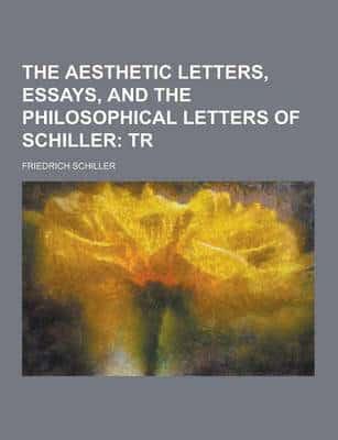 The Aesthetic Letters, Essays, and the Philosophical Letters of Schiller