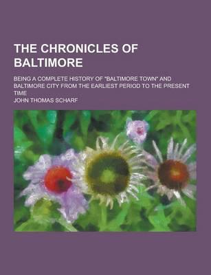 The Chronicles of Baltimore; Being a Complete History of Baltimore Town and Baltimore City from the Earliest Period to the Present Time