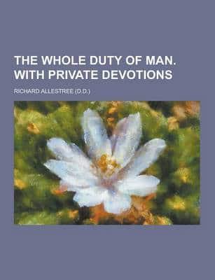 The Whole Duty of Man. with Private Devotions