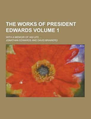 The Works of President Edwards; With a Memoir of His Life ... Volume 1