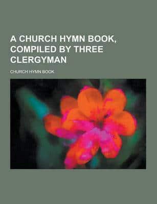 A Church Hymn Book, Compiled by Three Clergyman