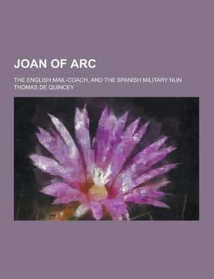 Joan of Arc; The English Mail-Coach, and the Spanish Military Nun