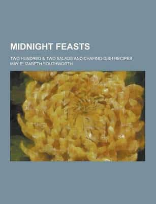 Midnight Feasts; Two Hundred & Two Salads and Chafing-Dish Recipes