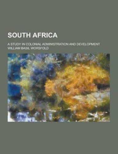 South Africa; A Study in Colonial Administration and Development