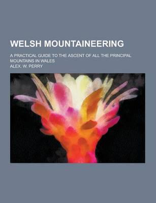 Welsh Mountaineering; A Practical Guide to the Ascent of All the Principal Mountains in Wales