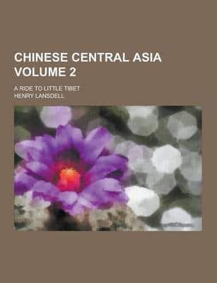 Chinese Central Asia; A Ride to Little Tibet Volume 2