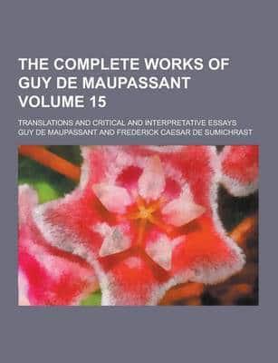 The Complete Works of Guy De Maupassant; Translations and Critical and Interpretative Essays Volume 15