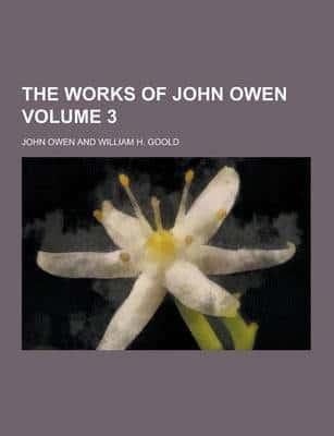 The Works of John Owen Volume 3