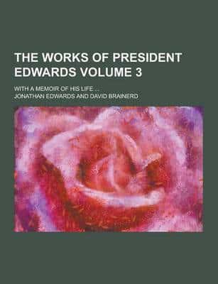 The Works of President Edwards; With a Memoir of His Life ... Volume 3
